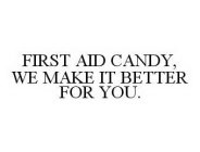 FIRST AID CANDY, WE MAKE IT BETTER FOR YOU.