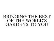 BRINGING THE BEST OF THE WORLD'S GARDENS TO YOU