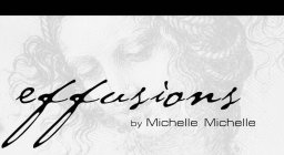 EFFUSIONS BY MICHELLE MICHELLE