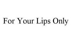 FOR YOUR LIPS ONLY