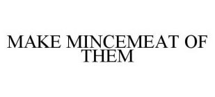 MAKE MINCEMEAT OF THEM
