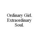 ORDINARY GIRL.  EXTRAORDINARY SOUL.