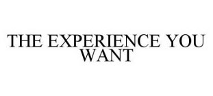 THE EXPERIENCE YOU WANT
