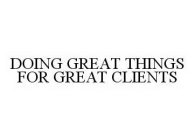 DOING GREAT THINGS FOR GREAT CLIENTS