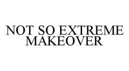 NOT SO EXTREME MAKEOVER
