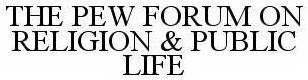 THE PEW FORUM ON RELIGION & PUBLIC LIFE