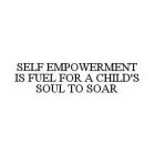 SELF EMPOWERMENT IS FUEL FOR A CHILD'S SOUL TO SOAR