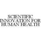 SCIENTIFIC INNOVATION FOR HUMAN HEALTH