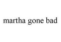 MARTHA GONE BAD