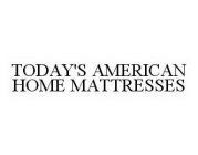 TODAY'S AMERICAN HOME MATTRESSES
