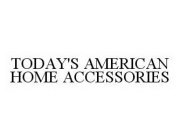 TODAY'S AMERICAN HOME ACCESSORIES