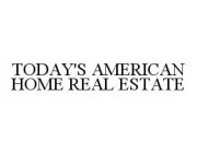 TODAY'S AMERICAN HOME REAL ESTATE