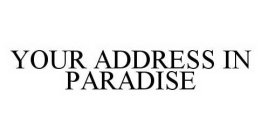 YOUR ADDRESS IN PARADISE