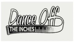 DANCE OFF THE INCHES