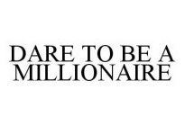 DARE TO BE A MILLIONAIRE
