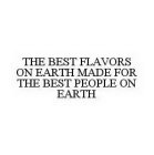 THE BEST FLAVORS ON EARTH MADE FOR THE BEST PEOPLE ON EARTH