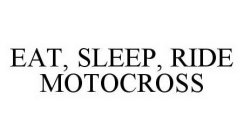 EAT, SLEEP, RIDE MOTOCROSS