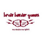 BRAIN BENDER GAMES NO STRAIN NO GAIN!