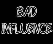 BAD INFLUENCE