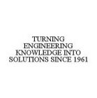 TURNING ENGINEERING KNOWLEDGE INTO SOLUTIONS SINCE 1961