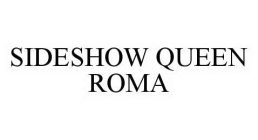 SIDESHOW QUEEN ROMA