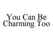 YOU CAN BE CHARMING TOO