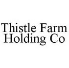 THISTLE FARM HOLDING CO