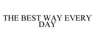 THE BEST WAY EVERY DAY