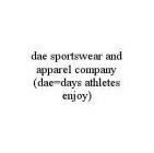 DAE SPORTSWEAR AND APPAREL COMPANY (DAE=DAYS ATHLETES ENJOY)