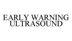 EARLY WARNING ULTRASOUND