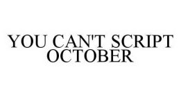 YOU CAN'T SCRIPT OCTOBER