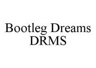 BOOTLEG DREAMS DRMS