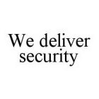 WE DELIVER SECURITY
