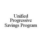 UNIFIED PROGRESSIVE SAVINGS PROGRAM