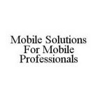MOBILE SOLUTIONS FOR MOBILE PROFESSIONALS