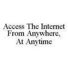 ACCESS THE INTERNET FROM ANYWHERE, AT ANYTIME