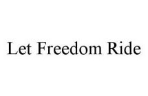 LET FREEDOM RIDE