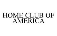 HOME CLUB OF AMERICA