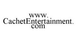 WWW.CACHETENTERTAINMENT.COM