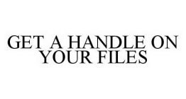 GET A HANDLE ON YOUR FILES