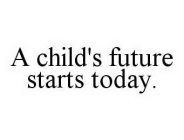 A CHILD'S FUTURE STARTS TODAY.