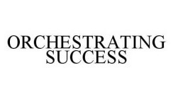 ORCHESTRATING SUCCESS