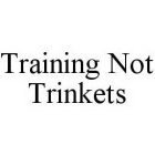 TRAINING NOT TRINKETS