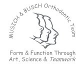 MUSICH & BUSCH ORTHODONTIC TEAM FORM & FUNCTION THROUGH ART, SCIENCE & TEAMWORK