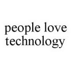 PEOPLE LOVE TECHNOLOGY