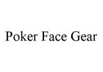 POKER FACE GEAR