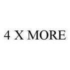 4 X MORE