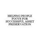 HELPING PEOPLE FOCUS FOR SUCCESSFUL ASSET PRESERVATION