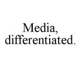 MEDIA, DIFFERENTIATED.