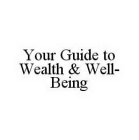 YOUR GUIDE TO WEALTH & WELL-BEING